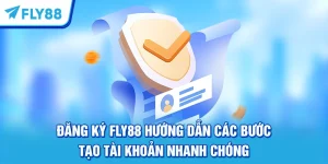 Đăng Ký FLY88 Hướng Dẫn Các Bước Tạo Tài Khoản Nhanh Chóng